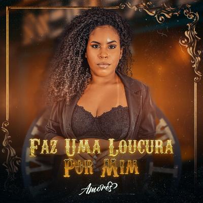 Faz uma Loucura por Mim By Banda Amores's cover