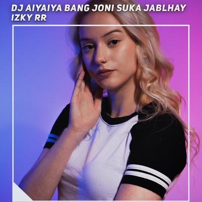 Dj Aiyaiya Bang Joni Suka Jablhay By Izky RR's cover