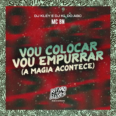 Vou Colocar Vou Empurrar (A Magia Acontece) By MC BN, Dj kl do abc, DJ Kley's cover