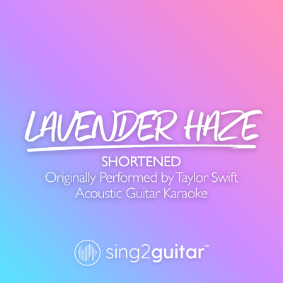 Lavender Haze (Shortened) [Originally Performed by Taylor Swift] (Acoustic Guitar Karaoke) By Sing2Guitar's cover