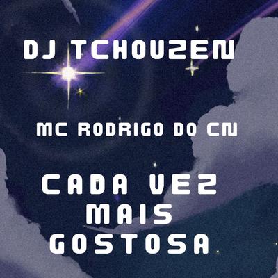 Cada Vez Mais Gostosa By Dj Tchouzen, Mc Rodrigo do CN's cover