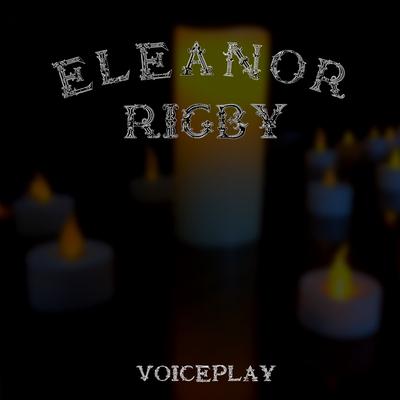 Eleanor Rigby By VoicePlay's cover