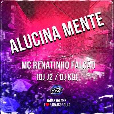 Alucina Mente By MC Renatinho Falcão, Dj K9, DJ J2's cover