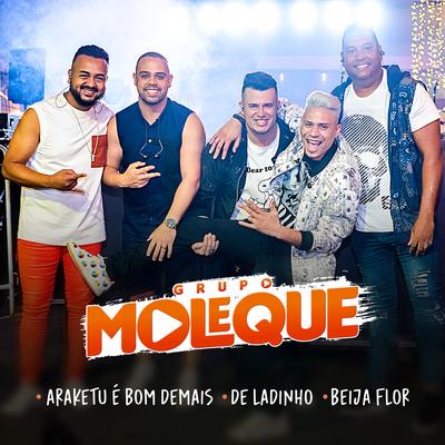 Araketu É Bom Demais / De Ladinho / Beija Flor (Ao Vivo) By Grupo Moleque's cover