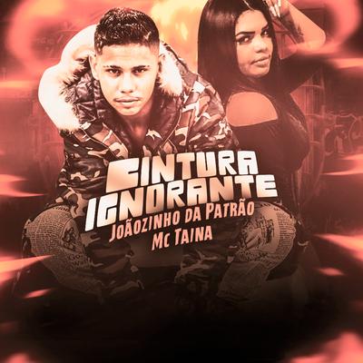 Cintura Ignorante By Mc Taina, Joãozinho da Patrão's cover