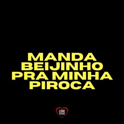 Manda Beijinho Pra Minha Piroca By DJ Roca, Love Fluxos, A Voz dos Bailes's cover