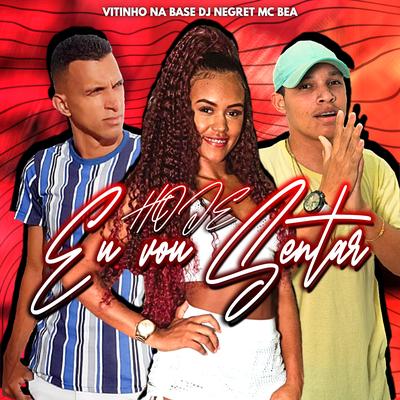 Hoje Eu Vou Sentar By DJ Negret, Vitinho na Base, Mc Bea's cover