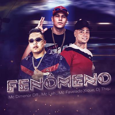 Fenômeno By Mc Dimenor Dr, Mc Leh, Mc Favelado Xique, Dj Theu's cover