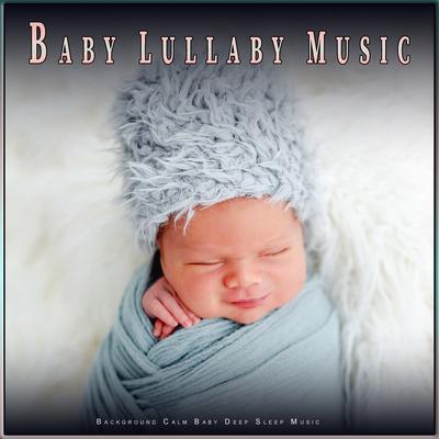 Baby Lullaby Music: Background Calm Baby Deep Sleep Music's cover