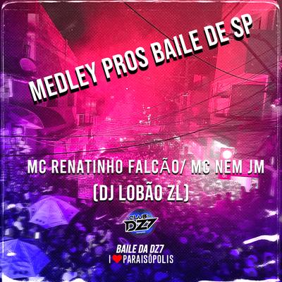 Medley Pros Baile de Sp By MC Renatinho Falcão, Mc Nem Jm, DJ Lobão ZL's cover