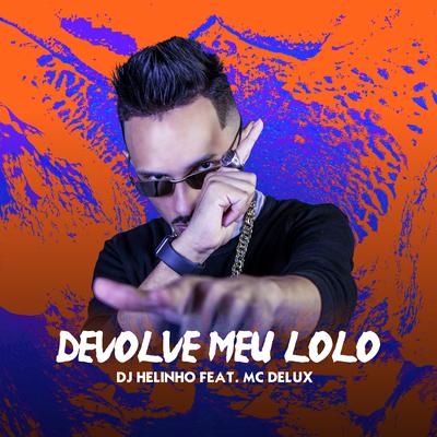 Devolve Meu Loló By DJ Helinho, Mc Delux's cover