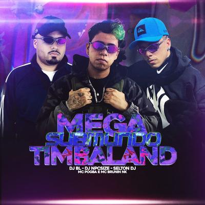 Mega Submundo do Timbaland By DJ BL, DJ NpcSize, Selton DJ, Mc Pogba, MC Brunin NK's cover