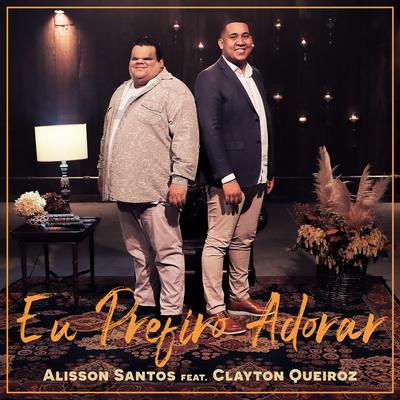 Eu Prefiro Adorar By Alisson Santos, Clayton Queiroz's cover