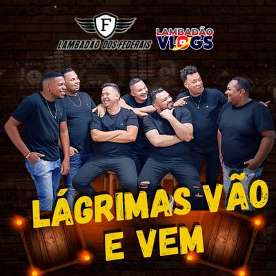 Lágrimas Vão e Vem By Lambadao Vlogs Oficial, Lambadão dos Federais's cover