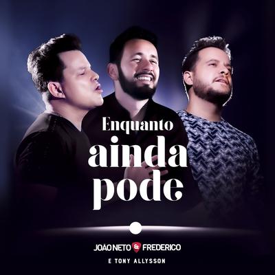 Enquanto Ainda Pode By João Neto & Frederico, Tony Allysson's cover