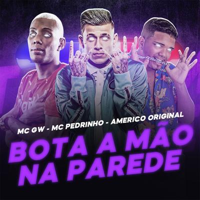 Bota a Mão na Parede (feat. Mc Pedrinho & Mc Gw) (feat. Mc Pedrinho & Mc Gw) By Americo Original, Mc Pedrinho, Mc Gw's cover