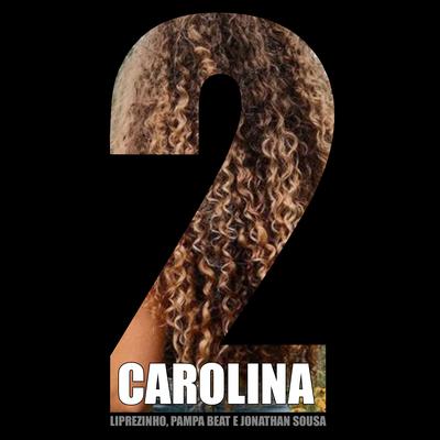 Carolina 2 By Liprezinho, Pampa Beat, Dj Jonathan Sousa OFICIAL's cover