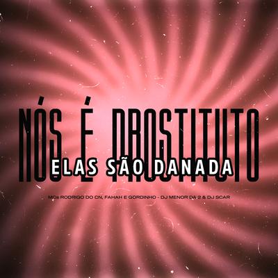 Nós É Prostituto, Elas São Danada By Dj Menor Da 2, Mc Rodrigo do CN, Dj Scar, MC Fahah, Mc Gordinho do Catarina's cover