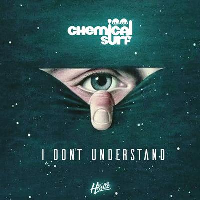 I Don't Understand By Chemical Surf's cover