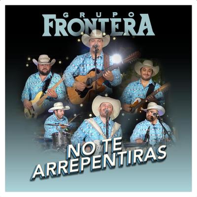 No Te Arrepentiras By Grupo Frontera's cover