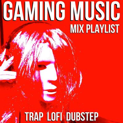 Gaming Music Mix Playlist (Trap Lofi Dubstep)'s cover