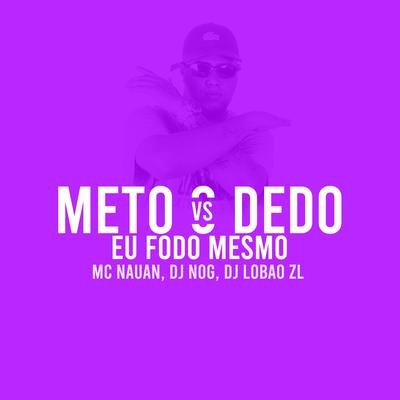 Meto o Dedo Vs Eu Fodo Mesmo By MC Nauan, DJ NOG, DJ Lobão ZL's cover