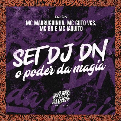 Set Dj Dn (O Poder da Magia) By DJ DN, MC BN, MC Guto VGS, Mc Madruguinha, Mc Iaquito's cover