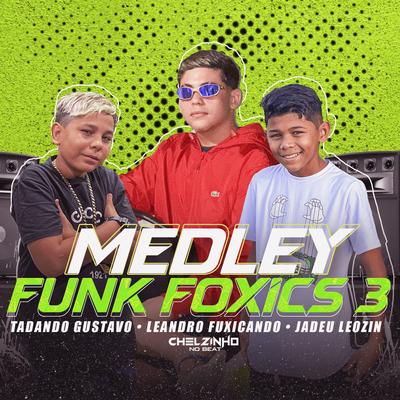 Medley Funk Foxics 3 By Chelzinho No Beat, Leandro Fuxicando, Jadeu Leozin, Tadando gustavo's cover