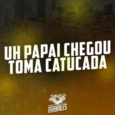 Uh Papai Chegou - Toma Catucada By MC Nauan, DJ Jotace's cover