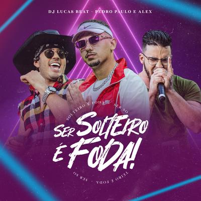 Ser Solteiro É Foda By DJ Lucas Beat, Pedro Paulo & Alex's cover