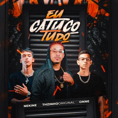 Eu catuco tudo By Mc THzinho original, DJ NEK$NE, ONNE's cover