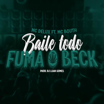 Baile Todo Fuma o Beck By Dj Luan Gomes, Mc Delux, Tropa da W&S, MC Bouth's cover
