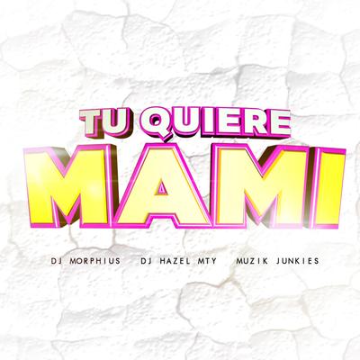 Tu Quiere Mami By DJ Morphius, DJ Hazel Mty, Muzik Junkies's cover