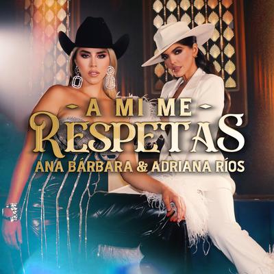 A Mi Me Respetas By Adriana Rios, Ana Bárbara's cover