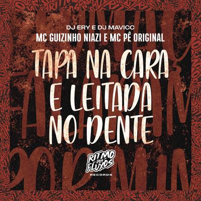 Tapa na Cara e Leitada no Dente By DJ Ery, MC Pê Original, Mc guizinho niazi, DJ MAVICC's cover