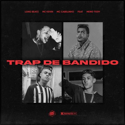 Trap de Bandido (feat. Meno Tody) By Long beatz, Mc Kevin, MC Cabelinho, Meno Tody's cover