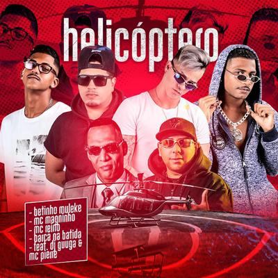 Helicóptero By Magninho, Dj Guuga, Mc Pierre, Betinho Muleke, MC Reino, Barca Na Batida's cover