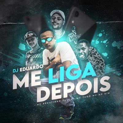Me Liga Depois By Mc Yago, DJ Eduardo, MC Renatinho Falcão, Mc Mr. Bim's cover