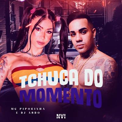 Tchuca do Momento By MC Pipokinha, DJ ABDO's cover