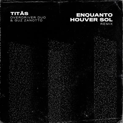 Enquanto Houver Sol (Remix) [Radio Edit] By Titãs, Overdriver Duo, Guz Zanotto's cover