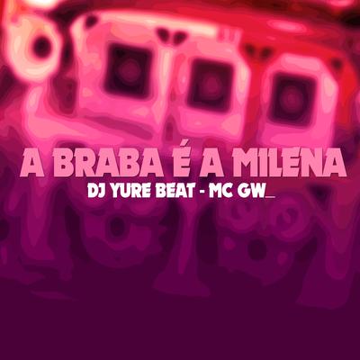 A BRABA É A MILENA - ( BREGA FUNK ) By Dj Yure Beat, Mc Gw's cover