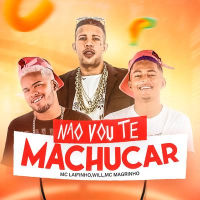 Não Vou Te Machucar By Mc Laifinho, Will, Mc Magrinho's cover