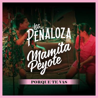 Porque Te Vas By Los Peñaloza, mamita peyote's cover