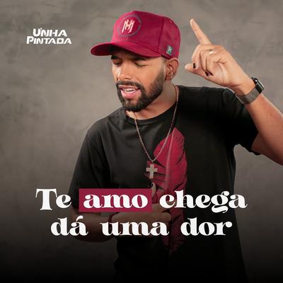 Te Amo Chega Dá uma Dor By Unha Pintada's cover