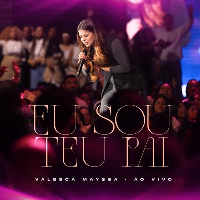 Eu Sou Teu Pai (Ao Vivo) By Valesca Mayssa's cover