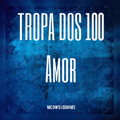 A Tropa Do 100 amor By DJ Guih MS, Mc Gw's cover