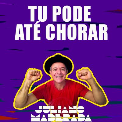 Tu Pode Até Chorar By Juliano Maderada's cover