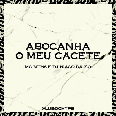 ABOCANHA MEU CACETE By Club do hype, DJ HIAGO DA ZO, MC MTHS's cover