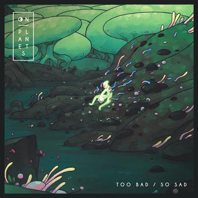 Too Bad / So Sad By On Planets's cover