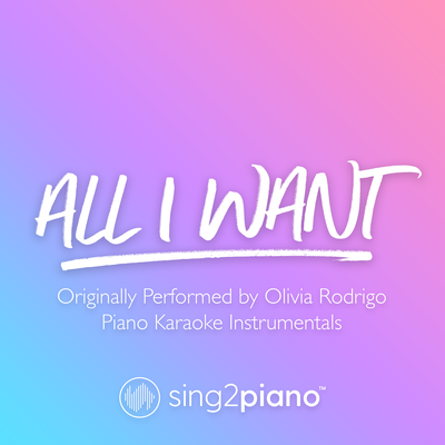 All I Want (Originally Performed by Olivia Rodrigo) (Piano Karaoke Version) By Sing2Piano's cover